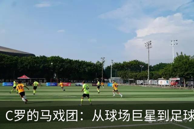 C罗的马戏团：从球场巨星到足球老板的华丽转身